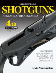 Title: Gun Digest Book of Shotguns Assembly/Disassembly, 4th Ed., Author: Kevin Muramatsu