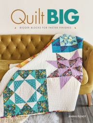 Title: Quilt Big: Bigger Blocks for Faster Finishes, Author: Jemima Flendt