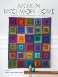 Title: Modern Patchwork Home: Dynamic Quilts and Projects for Every Room, Author: Vivika Hansen Denegre