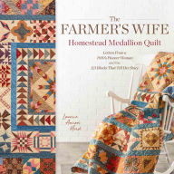 Download ebooks in txt files The Farmer's Wife Homestead Medallion Quilt: Letters From a 1910's Pioneer Woman and the 121 Blocks That Tell Her Story
