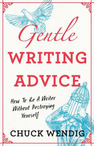 Kindle ebooks german download Gentle Writing Advice: How to Be a Writer Without Destroying Yourself 9781440301209 by Chuck Wendig, Chuck Wendig