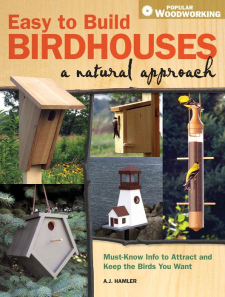 Easy to Build Birdhouses - A Natural Approach: Must Know Info Attract and Keep the Birds You Want