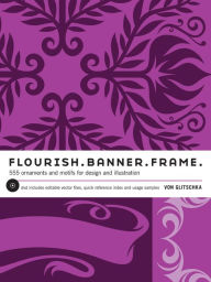 Title: Flourish. Banner. Frame.: 615 Ornaments and Motifs for Design and Illustration, Author: Eric Von Schmidt & The Cruel Family