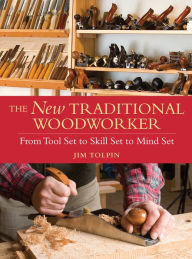 Title: The New Traditional Woodworker: From Tool Set to Skill Set to Mind Set, Author: Jim Tolpin