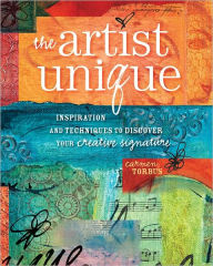 Title: The Artist Unique: Discovering Your Creative Signature Through Inspiration and Techniques, Author: Carmen Torbus