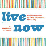 Title: Live Now: Artful Messages of Hope, Happiness & Healing, Author: Eric Smith