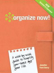 Title: Organize Now!: A Week-by-Week Guide to Simplify Your Space and Your Life, Author: Jennifer Ford Berry