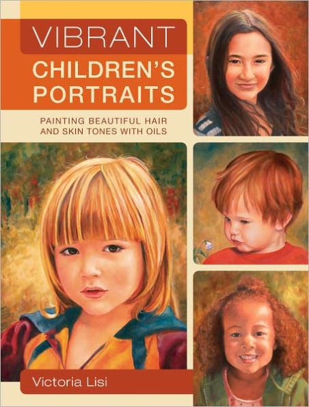 Vibrant Children's Portraits: Painting Beautiful Hair and Skin Tones with Oils (PagePerfect NOOK Book)