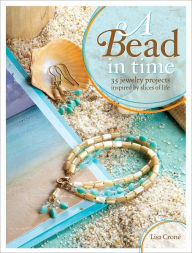 Title: A Bead in Time: 35 Jewelry Projects Inspired by Slices of Life (PagePerfect NOOK Book), Author: Lisa Crone