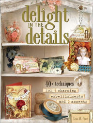 Title: Delight in the Details: 40+ Techniques for Charming Embellishments and Accents (PagePerfect NOOK Book), Author: Lisa M. Pace