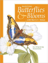 Title: Painting Butterflies & Blooms with Sherry C. Nelson, Author: Sherry C. Nelson