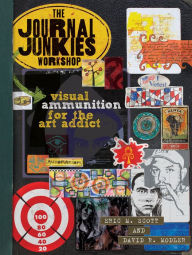 Title: The Journal Junkies Workshop: Visual Ammunition for the Art Addict, Author: Eric M. Scott