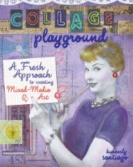 Title: Collage Playground: A Fresh Approach to Creating Mixed-Media Art, Author: Kimberly Santiago