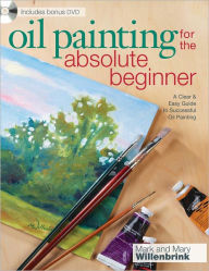 Title: Oil Painting For The Absolute Beginner: A Clear & Easy Guide to Successful Oil Painting (PagePerfect NOOK Book), Author: Mark Willenbrink