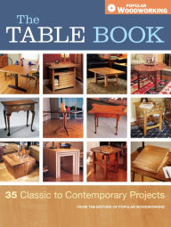 Title: The Table Book: 35 Classic to Contemporary Projects, Author: Popular Woodworking