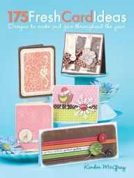 Title: 175 Fresh Card Ideas: Designs to Make and Give Throughout the Year, Author: Kimber McGray