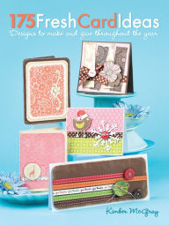 Title: 175 Fresh Card Ideas: Designs to Make and Give Throughout the Year, Author: Kimber Mcgray