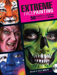Title: Extreme Face Painting: 50 Friendly & Fiendish Step-by-Step Demos, Author: Brian Wolfe
