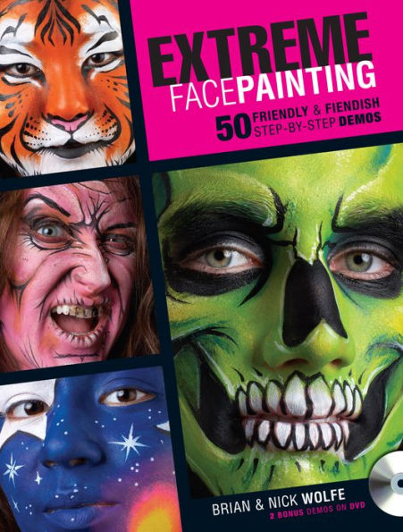 Extreme Face Painting: 50 Friendly & Fiendish Step-by-Step Demos