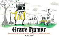 Title: Grave Humor: Funny, Ironic, and Ridiculous Tombstones, Author: Family Tree Editors