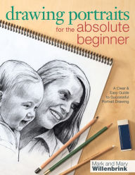Title: Drawing Portraits for the Absolute Beginner: A Clear & Easy Guide to Successful Portrait Drawing, Author: Mark Willenbrink