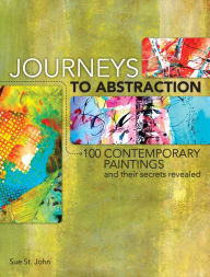 Title: Journeys To Abstraction: 100 Paintings and Their Secrets Revealed, Author: Sue St. John
