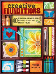 Title: Creative Foundations: 40 Scrapbook and Mixed-Media Techniques to Build Your Artistic Toolbox, Author: Vicki Boutin