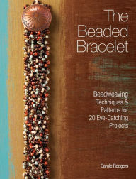 Title: The Beaded Bracelet: Beadweaving Techniques & Patterns for 20 Eye-Catching Projects, Author: Carole Rodgers