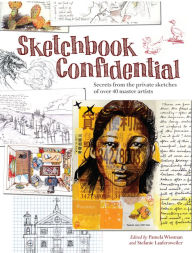 Title: Sketchbook Confidential: Secrets from the private sketches of over 40 master artists, Author: Editors of North Light Books