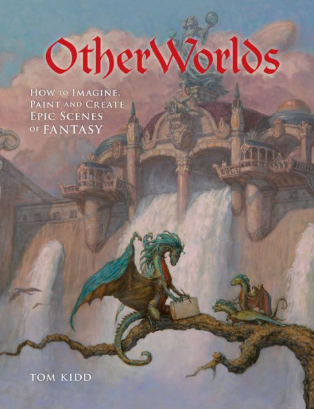 OtherWorlds: How to Imagine, Paint and Create Epic Scenes of Fantasy