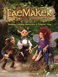 Title: FaeMaker: Making Fantasy Characters in Polymer Clay, Author: Dawn M. Schiller