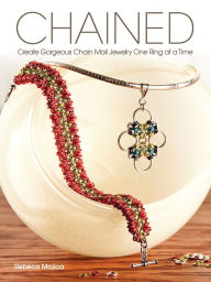 Title: Chained: Create Gorgeous Chain Mail Jewelry One Ring at a Time, Author: Rebeca Mojica