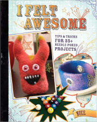 Title: I Felt Awesome: Tips and Tricks for 35+ Needle-Poked Projects (PagePerfect NOOK Book), Author: Moxie