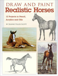 Title: Draw and Paint Realistic Horses: Projects in Pencil, Acrylics and Oills (PagePerfect NOOK Book), Author: Jeanne Filler Scott