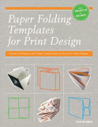 Title: Paper Folding Templates for Print Design: Formats, Techniques and Design Considerations for Innovative Paper Folding, Author: Trish Witkowski