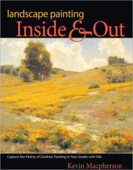 Title: Landscape Painting Inside and Out: Capture the Vitality of Outdoor Painting in Your Studio with Oils (PagePerfect NOOK Book), Author: Kevin Macpherson