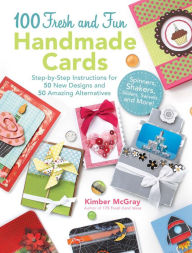 Title: 100 Fresh and Fun Handmade Cards: Step-by-Step Instructions for 50 New Designs and 50 Amazing Alternatives, Author: Kimber Mcgray