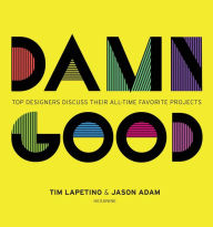 Title: Damn Good: Top Designers Discuss Their All-Time Favorite Projects, Author: Tim Lapetino