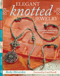 Title: Elegant Knotted Jewelry: Techniques and Projects Using Maedeup, Author: Becky Meverden