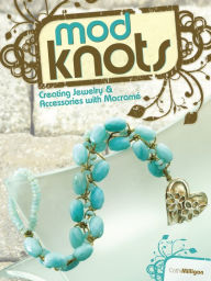 Title: Mod Knots: Creating Jewelry and Accessories with Macrame, Author: Cathi Milligan