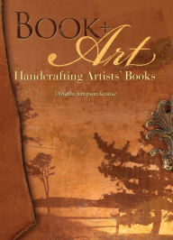 Title: Book + Art: Handcrafting Artists' Books, Author: Dorothy Simpson Krause