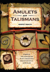 Title: Amulets and Talismans: Simple Techniques for Creating Meaningful Jewelry, Author: Robert Dancik