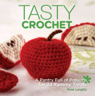 Title: Tasty Crochet: A Pantry Full of Patterns for 33 Tasty Treats, Author: Rose Langlitz