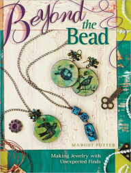 Title: Beyond The Bead: Making Jewelry With Unexpected Finds (PagePerfect NOOK Book), Author: Margot Potter