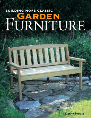 Building More Classic Garden Furniture By Danny Proulx Nook Book Ebook Barnes Noble