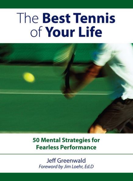 The Best Tennis of Your Life: 50 Mental Strategies For Fearless Performance