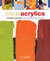Title: Inside Acrylics: Studio Secrets From Today's Top Artists, Author: Phil Garrett