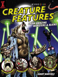 Title: Creature Features: Draw Amazing Monsters & Aliens, Author: Randy Martinez