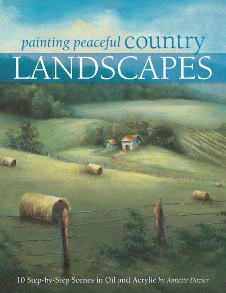 Painting Peaceful Country Landscapes: 10 Step-by-step Scenes in Oil and Acrylic