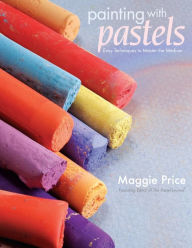 Title: Painting with Pastels: Easy Techniques to Master the Medium, Author: Maggie Price